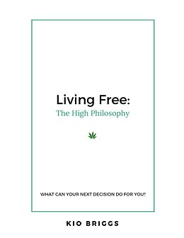 E-Book (epub) Living Free: The High Philosophy - What Can Your Next Decision Do for You? von Kio Briggs