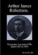 Kartonierter Einband Arthur James Robertson. Newspaper Accounts of His Races 1905 to 1909. von Michael Warden