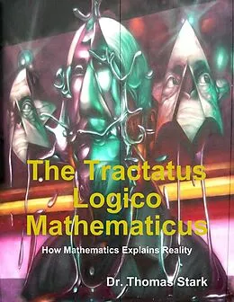 E-Book (epub) The Tractatus Logico Mathematicus: How Mathematics Explains Reality von Thomas Stark