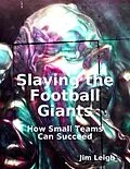 E-Book (epub) Slaying the Football Giants: How Small Teams Can Succeed von Jim Leigh