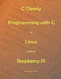 E-Book (epub) C Clearly - Programming With C In Linux and On Raspberry Pi von Andrew Johnson
