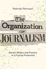 Livre Relié The Organization of Journalism de Patrick Ferrucci