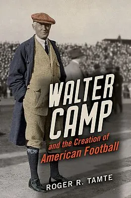 ePUB Walter Camp and the Creation of American Football von Tamte Roger R Tamte