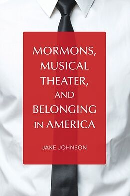 Kartonierter Einband Mormons, Musical Theater, and Belonging in America von Jake Johnson