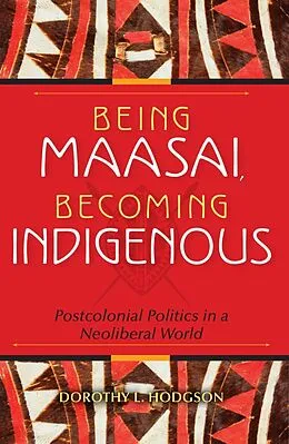 E-Book (epub) Being Maasai, Becoming Indigenous von Dorothy L. Hodgson