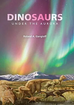 E-Book (pdf) Dinosaurs under the Aurora von Roland A. Gangloff