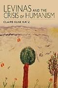 Kartonierter Einband Levinas and the Crisis of Humanism von Claire Elise Katz