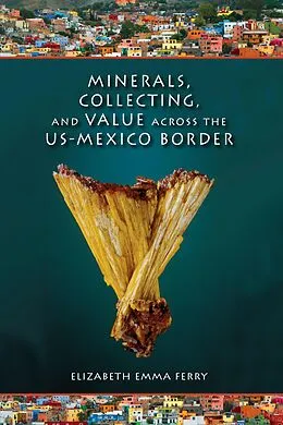 E-Book (epub) Minerals, Collecting, and Value across the US-Mexico Border von Elizabeth Emma Ferry