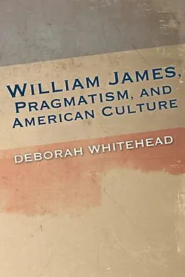 E-Book (epub) William James, Pragmatism, and American Culture von Deborah Whitehead