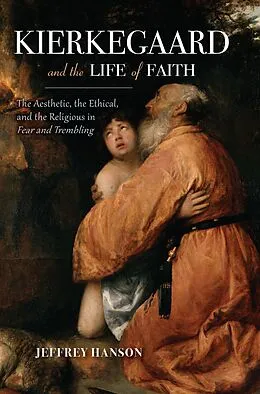 E-Book (epub) Kierkegaard and the Life of Faith von Jeffrey Hanson