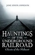 E-Book (epub) Hauntings of the Underground Railroad von Jane Simon Ammeson
