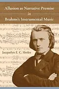 E-Book (epub) Allusion as Narrative Premise in Brahms's Instrumental Music von Jacquelyn E. C. Sholes