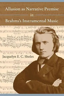E-Book (epub) Allusion as Narrative Premise in Brahms's Instrumental Music von Jacquelyn E. C. Sholes