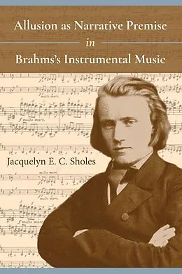 E-Book (epub) Allusion as Narrative Premise in Brahms's Instrumental Music von Jacquelyn E. C. Sholes