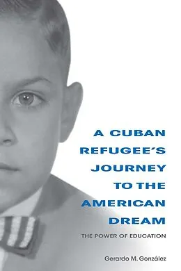 E-Book (epub) A Cuban Refugee's Journey to the American Dream von Gerardo M. Gonzalez