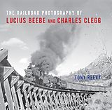 eBook (epub) The Railroad Photography of Lucius Beebe and Charles Clegg de Tony Reevy