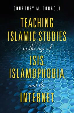E-Book (epub) Teaching Islamic Studies in the Age of ISIS, Islamophobia, and the Internet von Laila Hussein Moustafa, Nathan S. French, Todd Green