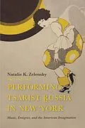 E-Book (epub) Performing Tsarist Russia in New York von Natalie K. Zelensky