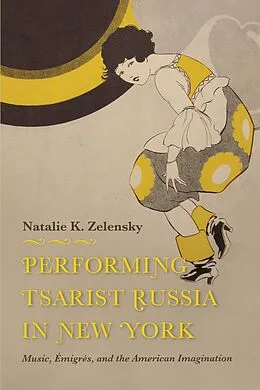 E-Book (epub) Performing Tsarist Russia in New York von Natalie K. Zelensky