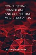 E-Book (epub) Complicating, Considering, and Connecting Music Education von Lauren Kapalka Richerme