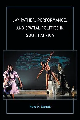 E-Book (epub) Jay Pather, Performance, and Spatial Politics in South Africa von Ketu H. Katrak