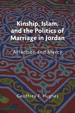 E-Book (epub) Kinship, Islam, and the Politics of Marriage in Jordan von Geoffrey F. Hughes