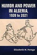 E-Book (epub) Humor and Power in Algeria, 1920 to 2021 von Elizabeth M. Perego