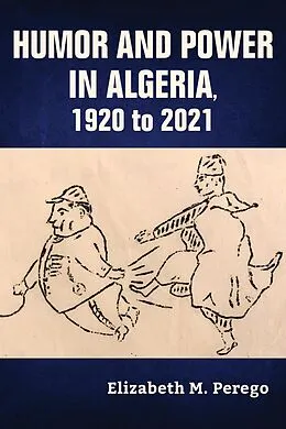 E-Book (epub) Humor and Power in Algeria, 1920 to 2021 von Elizabeth M. Perego
