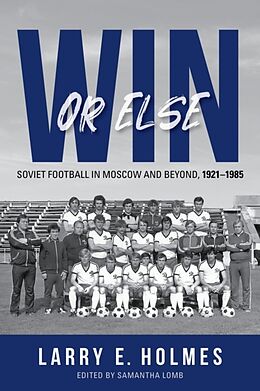 Couverture cartonnée Win or Else: Soviet Football in Moscow and Beyond, 1921-1985 de Larry E. Holmes