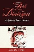 Kartonierter Einband The Art of Dialogue in Jewish Philosophy von Aaron W. Hughes