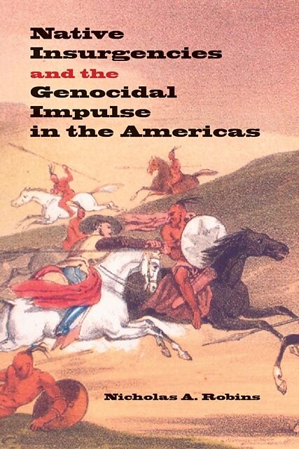 Native Insurgencies and the Genocidal Impulse in the Americas