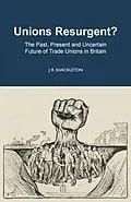E-Book (pdf) Unions Resurgent? The Past, Present and Uncertain Future of Trade Unions in Britain von J. R. Shackleton