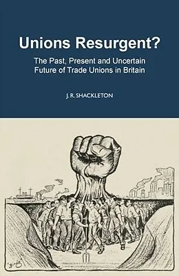 E-Book (pdf) Unions Resurgent? The Past, Present and Uncertain Future of Trade Unions in Britain von J. R. Shackleton