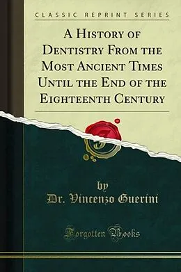 E-Book (pdf) History of Dentistry From the Most Ancient Times Until the End of the Eighteenth Century von Dr. Vincenzo Guerini