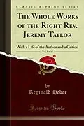 E-Book (pdf) Whole Works of the Right Rev. Jeremy Taylor von Reginald Heber