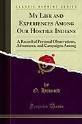 E-Book (pdf) My Life and Experiences Among Our Hostile Indians von O. Howard