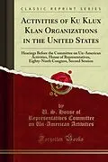 E-Book (pdf) Activities of Ku Klux Klan Organizations in the United States von U. S. House of Representatives Committee on Un-American Activiti