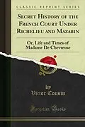 E-Book (pdf) Secret History of the French Court Under Richelieu and Mazarin von Victor Cousin