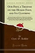 E-Book (pdf) Our Feet, a Treatise on the Human Foot, and Its Clothing von Chas; O. Kahler, P. Kahler's Sons