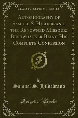 E-Book (pdf) Autobiography of Samuel S. Hildebrand, the Renowned Missouri Bushwhacker Being His Complete Confession von Samuel S. Hildebrand