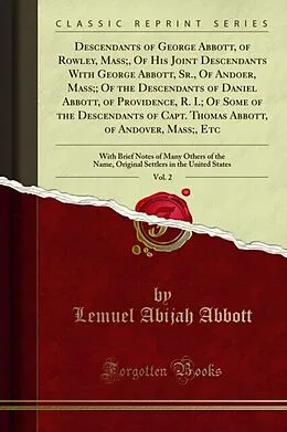 E-Book (pdf) Descendants of George Abbott, of Rowley, Mass;, Of His Joint Descendants With George Abbott, Sr., Of Andoer, Mass;; Of the Descendants of Daniel Abbott, of Providence, R. I.; Of Some of the Descendants of Capt. Thomas Abbott, of Andover, Mass;, Etc von Lemuel Abijah Abbott