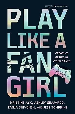 E-Book (epub) Play Like a Fangirl von Kristine Ask, Ashley Guajardo, Tanja Sihvonen