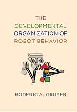 Fester Einband The Developmental Organization of Robot Behavior von Roderic A. Grupen