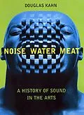 E-Book (epub) Noise, Water, Meat von Douglas Kahn