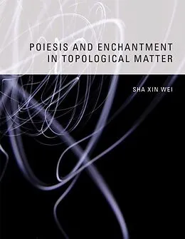 E-Book (pdf) Poiesis and Enchantment in Topological Matter von Xin Wei Sha, Arkady Plotnitsky