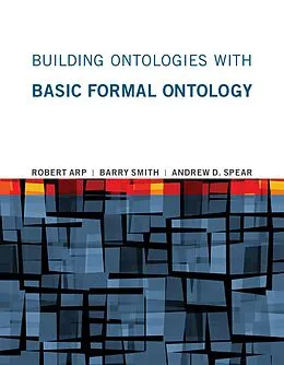E-Book (epub) Building Ontologies with Basic Formal Ontology von Robert Arp, Barry Smith, Andrew D. Spear