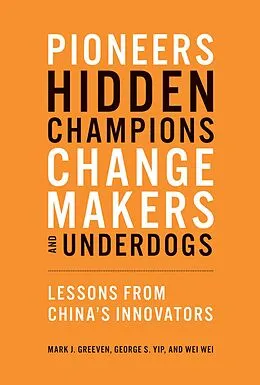 E-Book (epub) Pioneers, Hidden Champions, Changemakers, and Underdogs von Mark J. Greeven, George S. Yip, Wei Wei