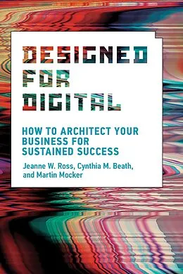 E-Book (epub) Designed for Digital von Jeanne W. Ross, Cynthia M. Beath, Martin Mocker