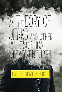 E-Book (epub) A Theory of Jerks and OtherPhilosophical Misadventures von Eric Schwitzgebel