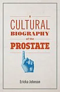 E-Book (epub) A Cultural Biography of the Prostate von Ericka Johnson